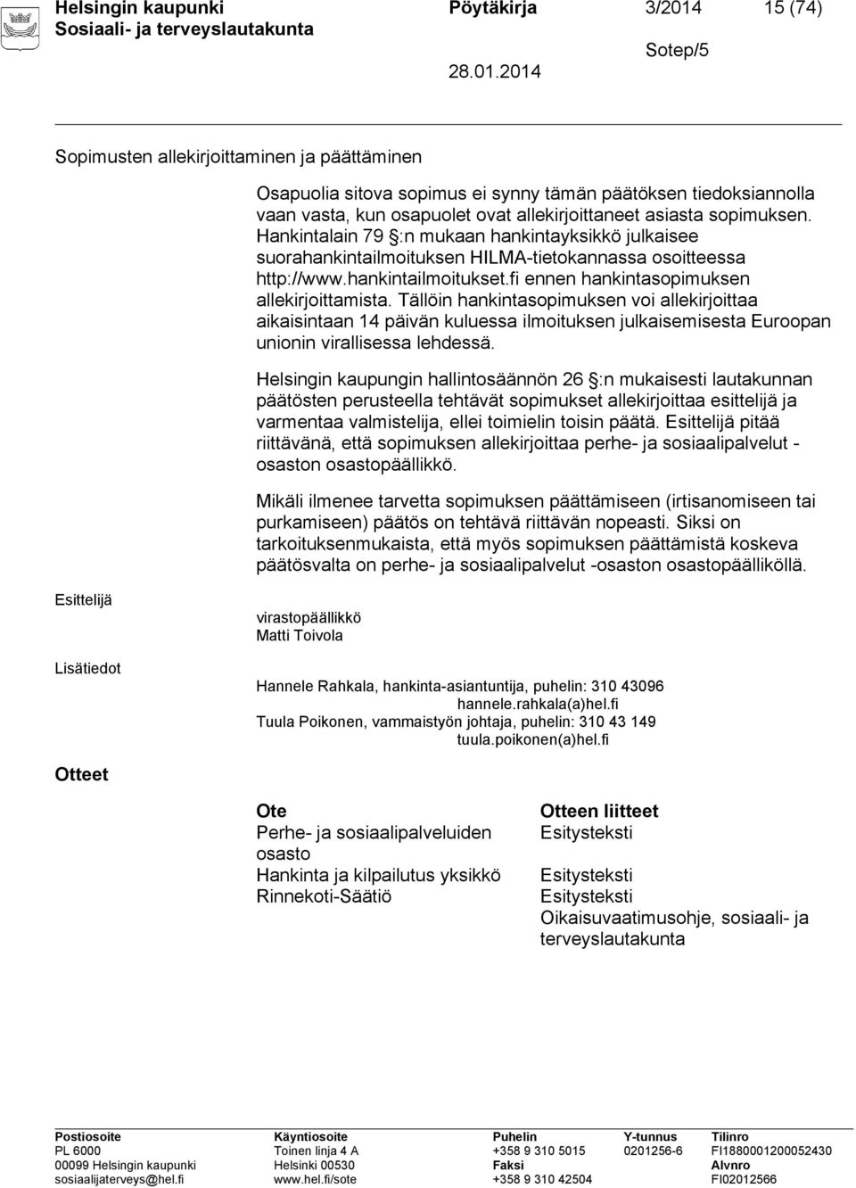 fi ennen hankintasopimuksen allekirjoittamista. Tällöin hankintasopimuksen voi allekirjoittaa aikaisintaan 14 päivän kuluessa ilmoituksen julkaisemisesta Euroopan unionin virallisessa lehdessä.