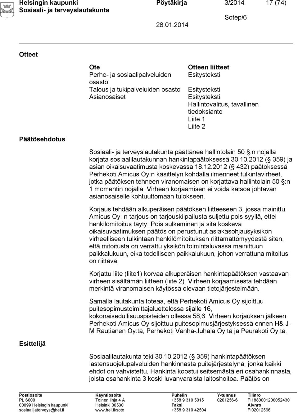 2012 ( 359) ja asian oikaisuvaatimusta koskevassa 18.12.2012 ( 432) päätöksessä Perhekoti Amicus Oy:n käsittelyn kohdalla ilmenneet tulkintavirheet, jotka päätöksen tehneen viranomaisen on korjattava hallintolain 50 :n 1 momentin nojalla.