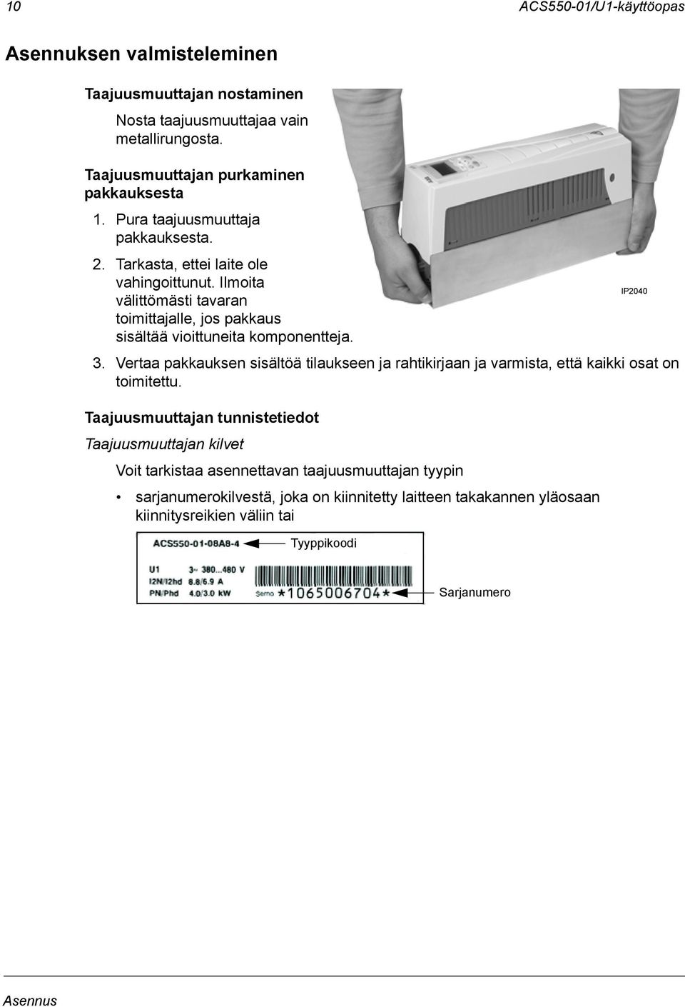 Ilmoita IP2040 välittömästi tavaran toimittajalle, jos pakkaus sisältää vioittuneita komponentteja. 3.