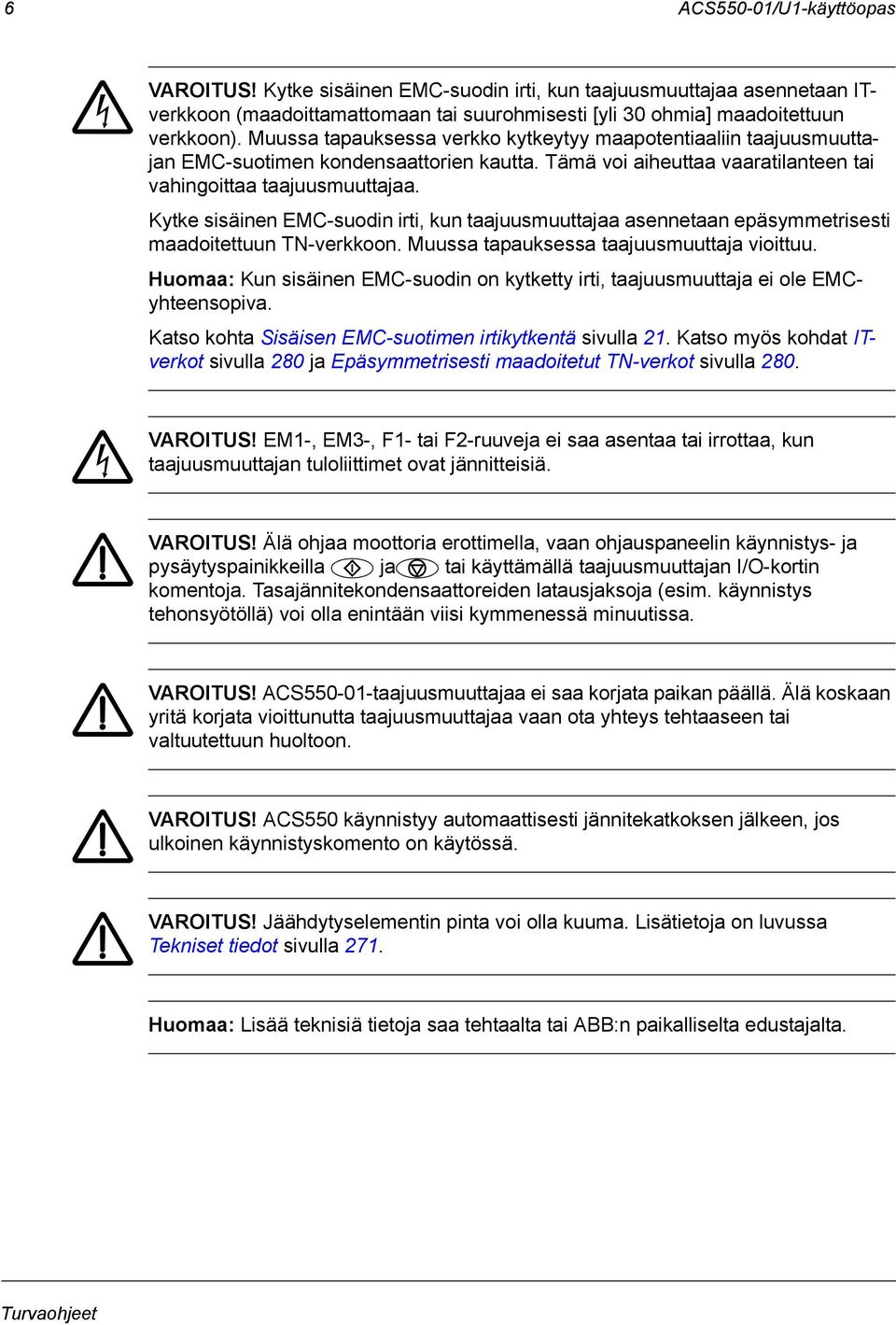 Kytke sisäinen EMC-suodin irti, kun taajuusmuuttajaa asennetaan epäsymmetrisesti maadoitettuun TN-verkkoon. Muussa tapauksessa taajuusmuuttaja vioittuu.