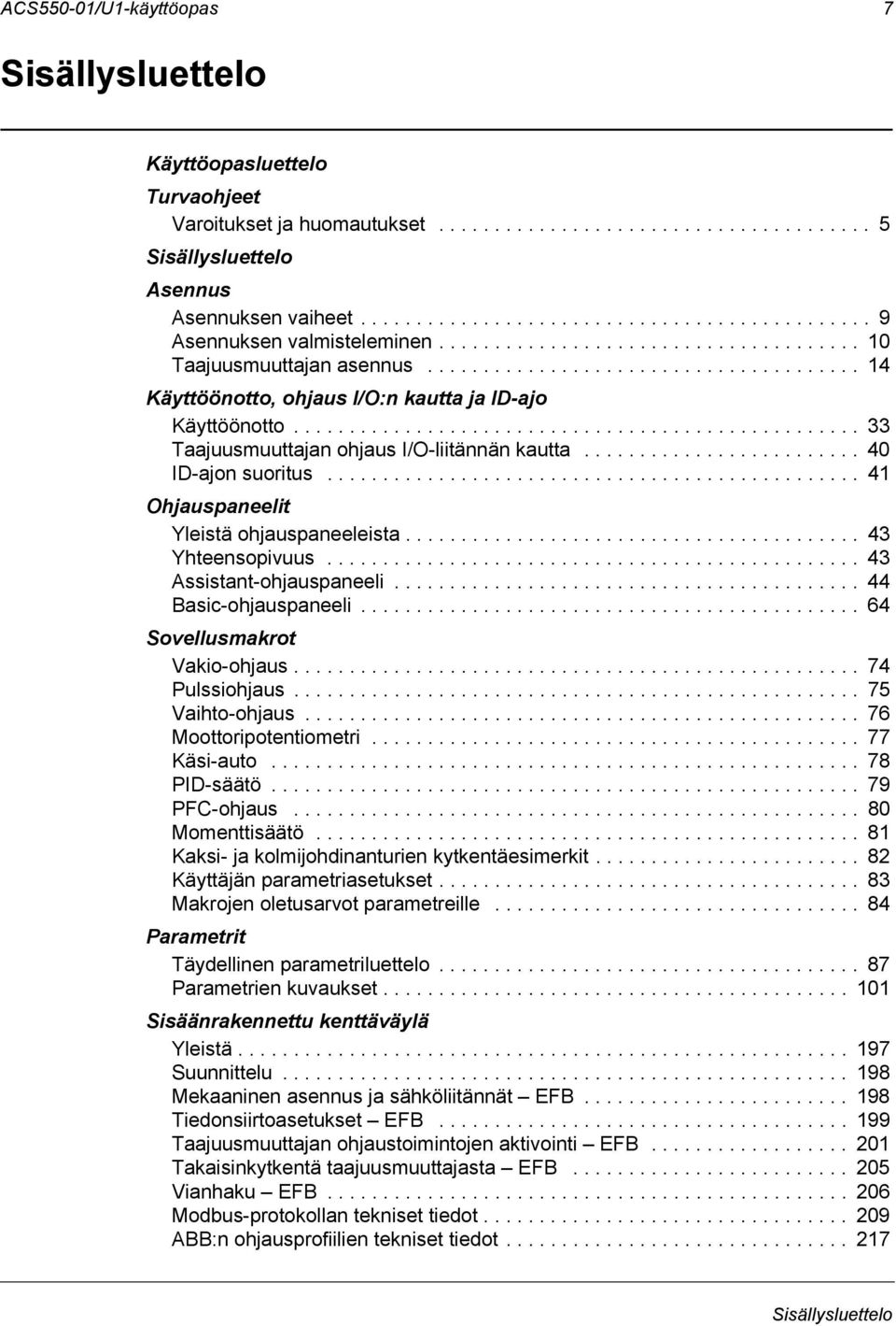 ...................................... 14 Käyttöönotto, ohjaus I/O:n kautta ja ID-ajo Käyttöönotto................................................... 33 Taajuusmuuttajan ohjaus I/O-liitännän kautta.