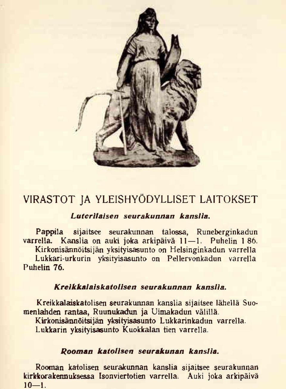 Kreikkalaiskatol isen seurakunxran kanslia si jaitsee liihelb Suomenlahden rantaa, Ruunukadun ja Uim.akadun viililla. Kirkonisann6itsijiin yksityisasunto Lukkarinkadun varrella.