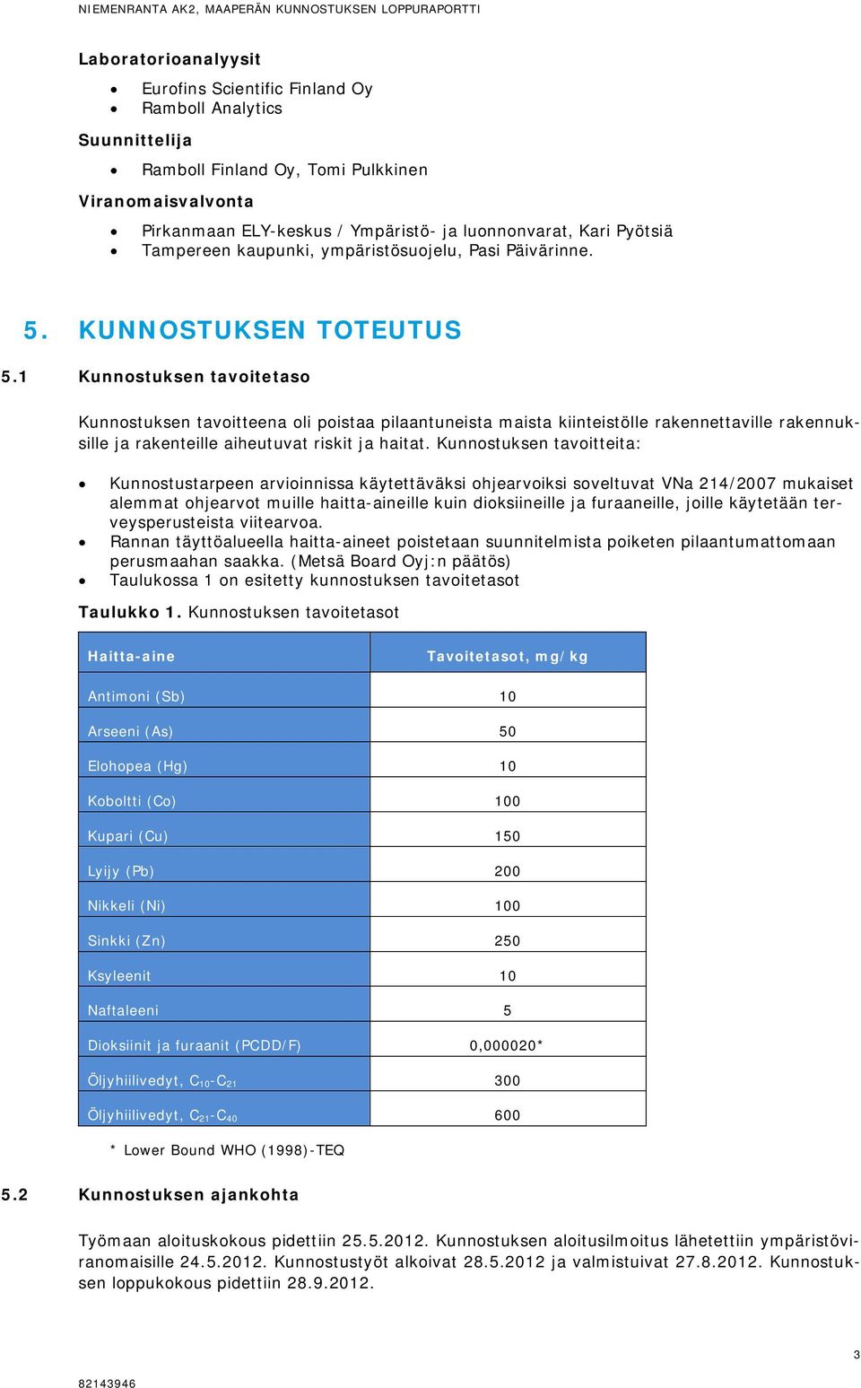 1 Kunnostuksen tavoitetaso Kunnostuksen tavoitteena oli poistaa pilaantuneista maista kiinteistölle rakennettaville rakennuksille ja rakenteille aiheutuvat riskit ja haitat.