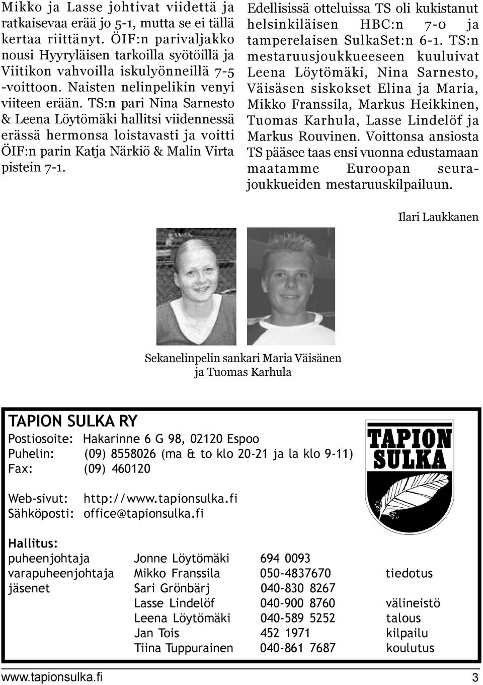 TS:n pari Nina Sarnesto & Leena Löytömäki hallitsi viidennessä erässä hermonsa loistavasti ja voitti ÖIF:n parin Katja Närkiö & Malin Virta pistein 7-.
