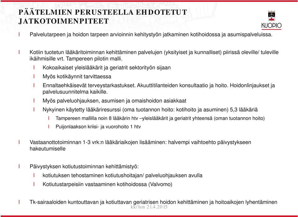 Kokoaikaiset yeisääkärit ja geriatrit sektorityön sijaan Myös kotikäynnit tarvittaessa Ennataehkäisevät terveystarkastukset. Akuuttitianteiden konsutaatio ja hoito.