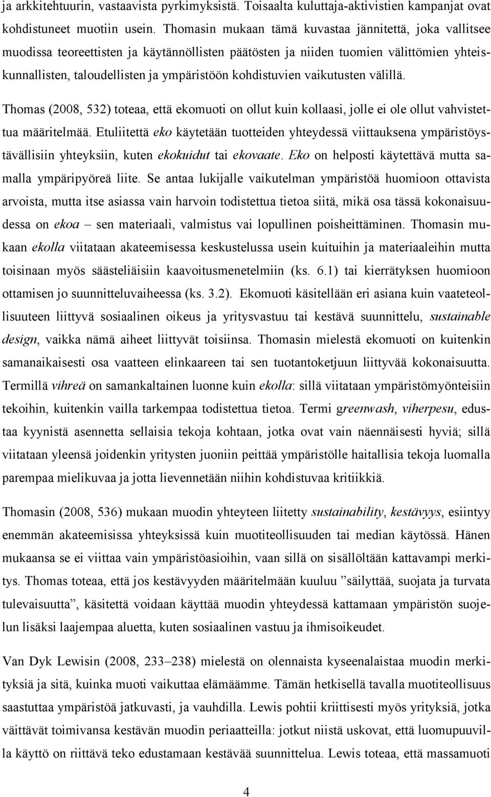 kohdistuvien vaikutusten välillä. Thomas (2008, 532) toteaa, että ekomuoti on ollut kuin kollaasi, jolle ei ole ollut vahvistettua määritelmää.