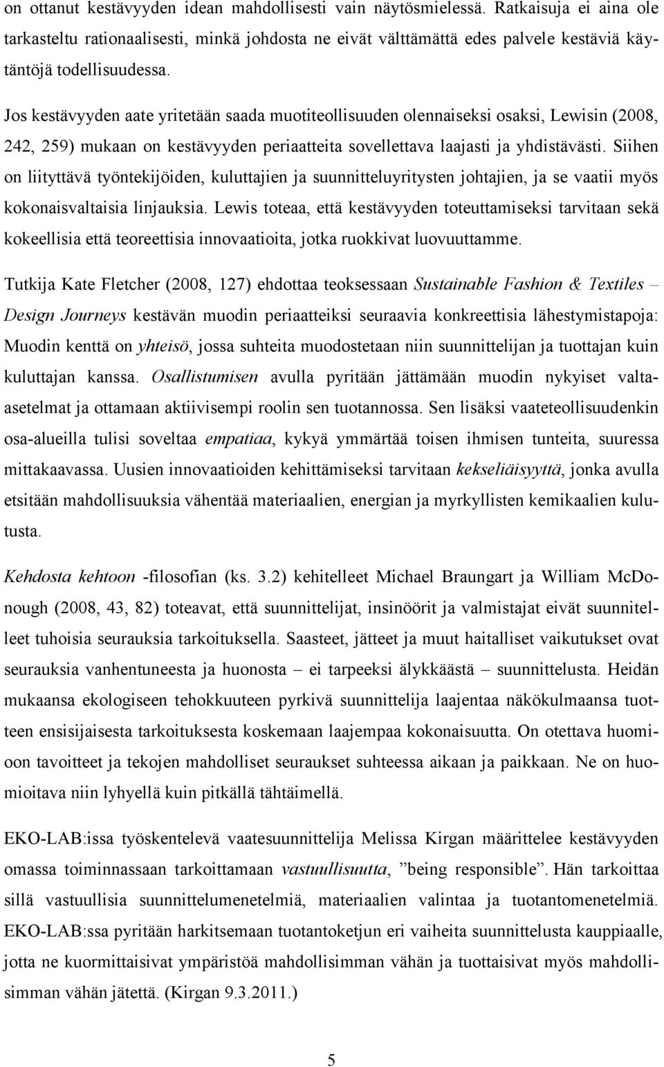 Jos kestävyyden aate yritetään saada muotiteollisuuden olennaiseksi osaksi, Lewisin (2008, 242, 259) mukaan on kestävyyden periaatteita sovellettava laajasti ja yhdistävästi.