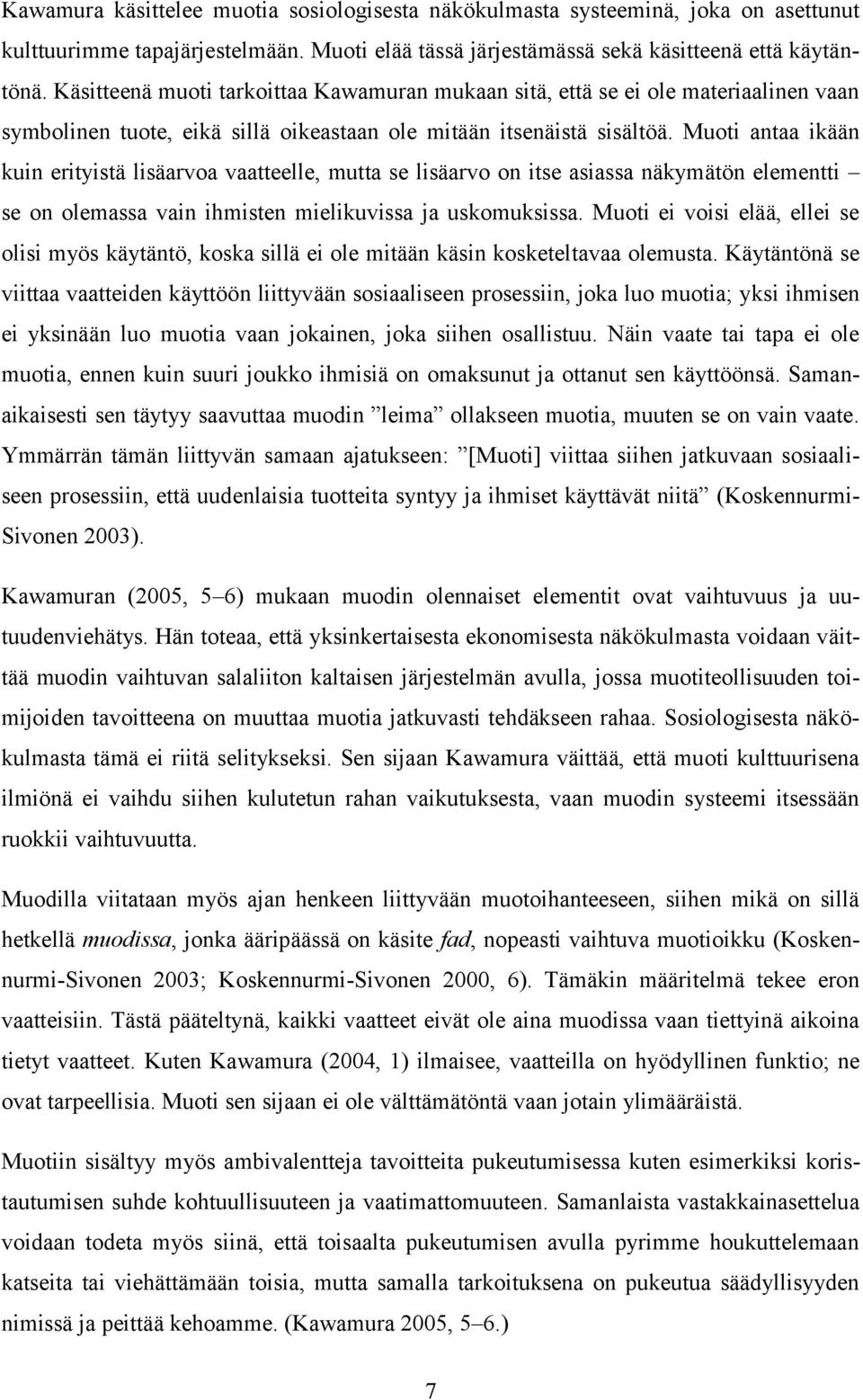 Muoti antaa ikään kuin erityistä lisäarvoa vaatteelle, mutta se lisäarvo on itse asiassa näkymätön elementti se on olemassa vain ihmisten mielikuvissa ja uskomuksissa.