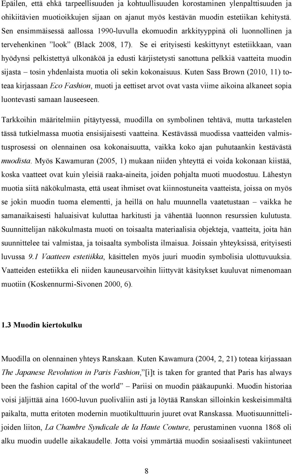 Se ei erityisesti keskittynyt estetiikkaan, vaan hyödynsi pelkistettyä ulkonäköä ja edusti kärjistetysti sanottuna pelkkiä vaatteita muodin sijasta tosin yhdenlaista muotia oli sekin kokonaisuus.