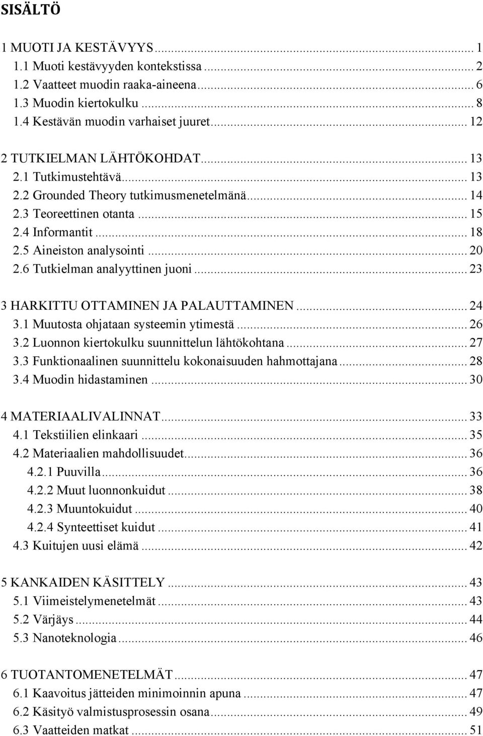 6 Tutkielman analyyttinen juoni... 23 3 HARKITTU OTTAMINEN JA PALAUTTAMINEN... 24 3.1 Muutosta ohjataan systeemin ytimestä... 26 3.2 Luonnon kiertokulku suunnittelun lähtökohtana... 27 3.