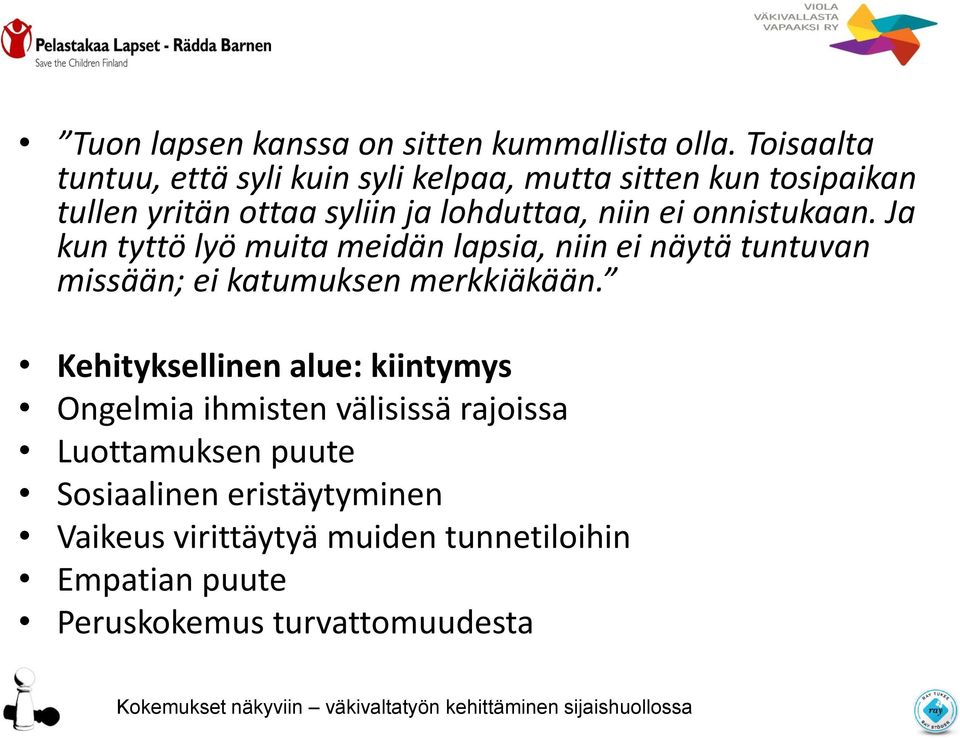 ei onnistukaan. Ja kun tyttö lyö muita meidän lapsia, niin ei näytä tuntuvan missään; ei katumuksen merkkiäkään.