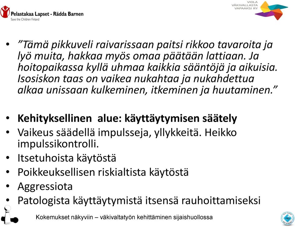 Isosiskon taas on vaikea nukahtaa ja nukahdettua alkaa unissaan kulkeminen, itkeminen ja huutaminen.