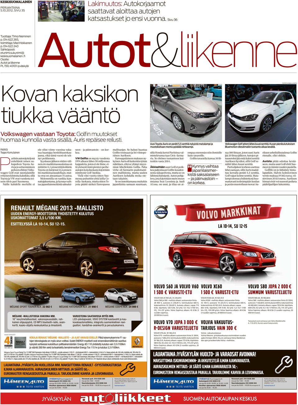 fi Osoite: PL 159, 40101 Jyväskylä Autot&liikenne Kovan kaksikon TEPPO KOMULAINEN tiukka vääntö Volkswagen vastaan Toyota: Golfin muutokset huomaa kunnolla vasta sisällä, Auris repäisee reilusti.