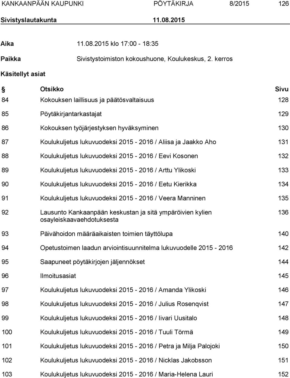 2015-2016 / Aliisa ja Jaakko Aho 131 88 Koulukuljetus lukuvuodeksi 2015-2016 / Eevi Kosonen 132 89 Koulukuljetus lukuvuodeksi 2015-2016 / Arttu Ylikoski 133 90 Koulukuljetus lukuvuodeksi 2015-2016 /