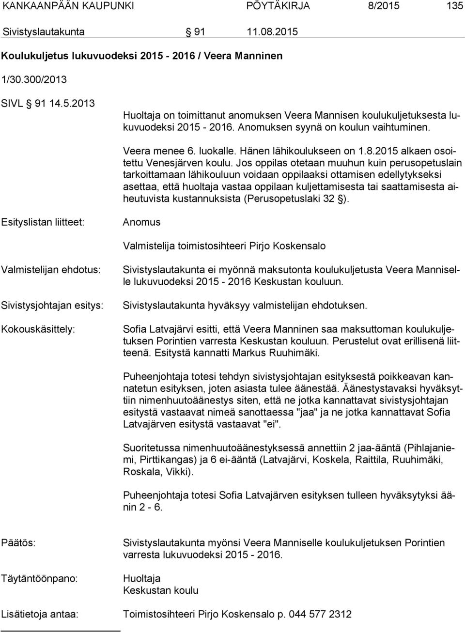 Jos oppilas otetaan muuhun kuin perusopetuslain tar koit ta maan lähikouluun voidaan oppilaaksi ottamisen edellytykseksi aset taa, että huoltaja vastaa oppilaan kuljettamisesta tai saattamisesta