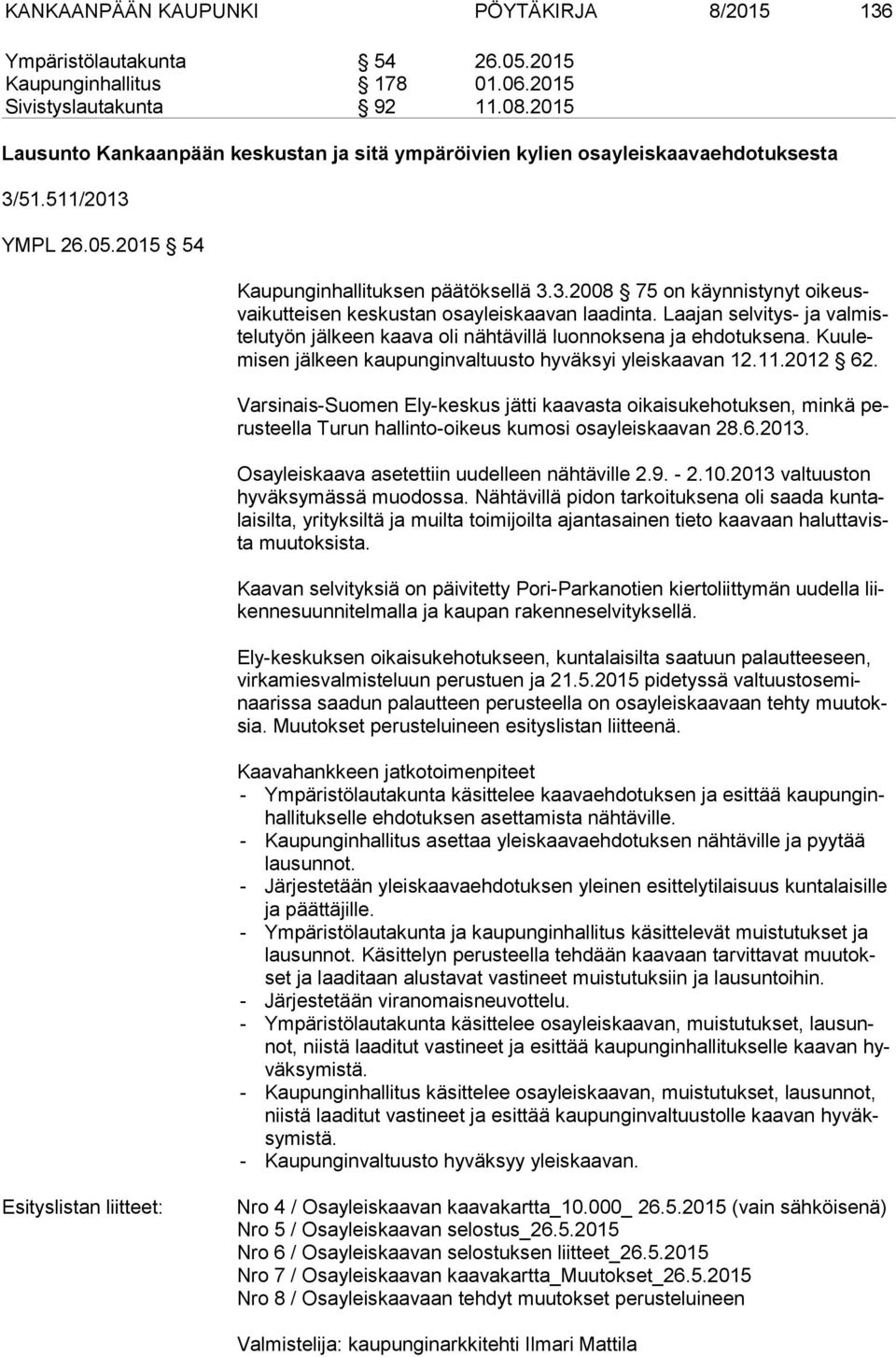 Laajan selvitys- ja val miste lu työn jälkeen kaava oli nähtävillä luonnoksena ja ehdotuksena. Kuu lemi sen jälkeen kaupunginvaltuusto hyväksyi yleiskaavan 12.11.2012 62.