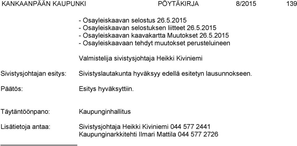 Valmistelija sivistysjohtaja Heikki Kiviniemi Sivistyslautakunta hyväksyy edellä esitetyn lausunnokseen.