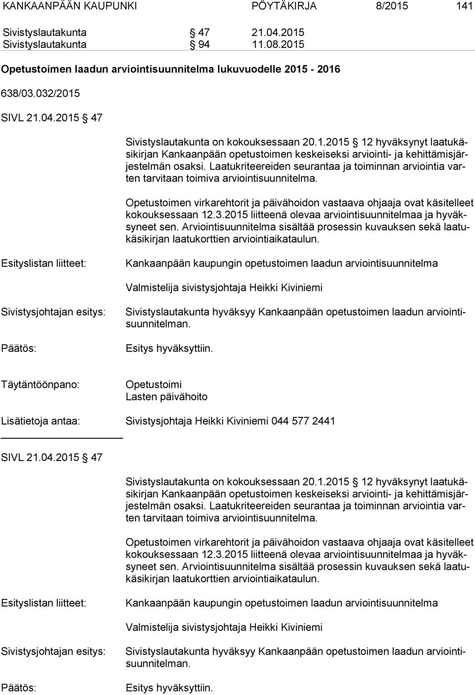 Laatukriteereiden seurantaa ja toiminnan arviointia varten tarvitaan toimiva arviointisuunnitelma. Opetustoimen virkarehtorit ja päivähoidon vastaava ohjaaja ovat käsitelleet ko kouk ses saan 12.3.