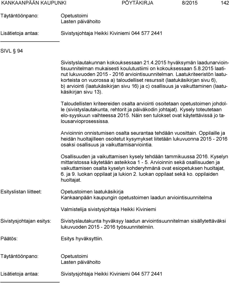 Laatukriteeristön laa tukor teis ta on vuorossa a) taloudelliset resurssit (laatukäsikirjan sivu 6), b) ar vioin ti (laatukäsikirjan sivu 16) ja c) osallisuus ja vaikuttaminen (laa tukä si kir jan