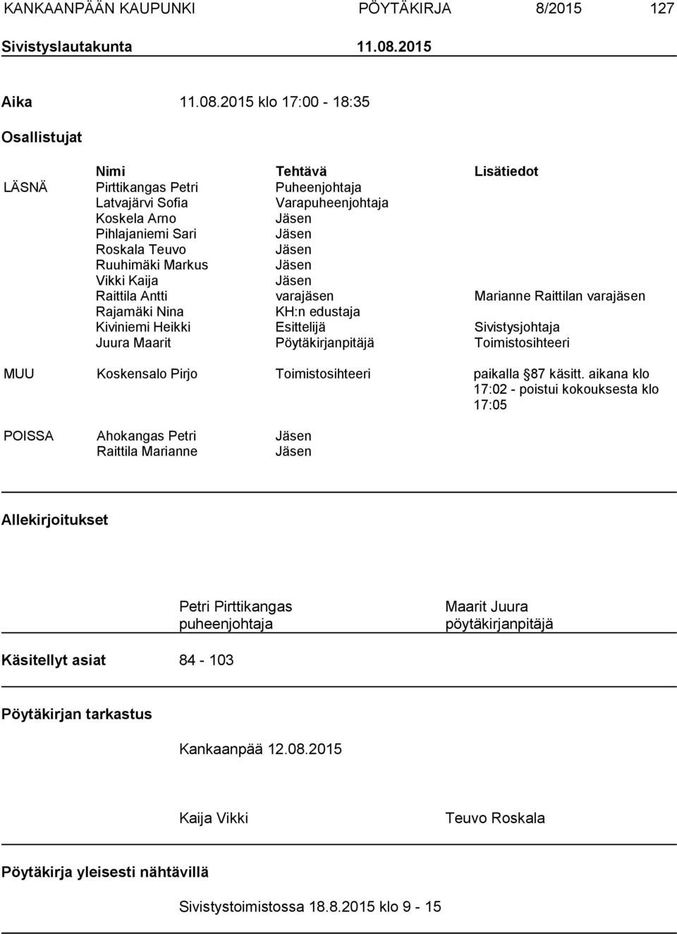 2015 klo 17:00-18:35 Osallistujat Nimi Tehtävä Lisätiedot LÄSNÄ Pirttikangas Petri Puheenjohtaja Latvajärvi Sofia Varapuheenjohtaja Koskela Arno Jäsen Pihlajaniemi Sari Jäsen Roskala Teuvo Jäsen