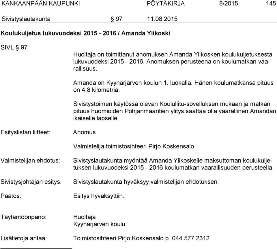 Anomuksen perusteena on koulumatkan vaaral li suus. Amanda on Kyynärjärven koulun 1. luokalla. Hänen koulumatkansa pituus on 4,8 kilometriä.