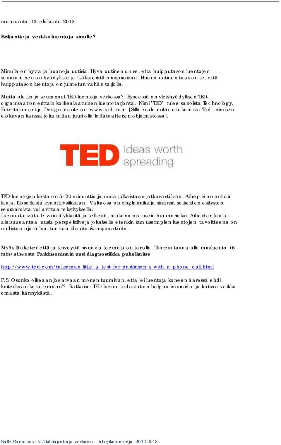 Mutta oletko jo seurannut TED-luentoja verkossa? Kyseessä on yleishyödyllisen TEDorganisaation erittäin korkealaatuinen luentotarjonta.
