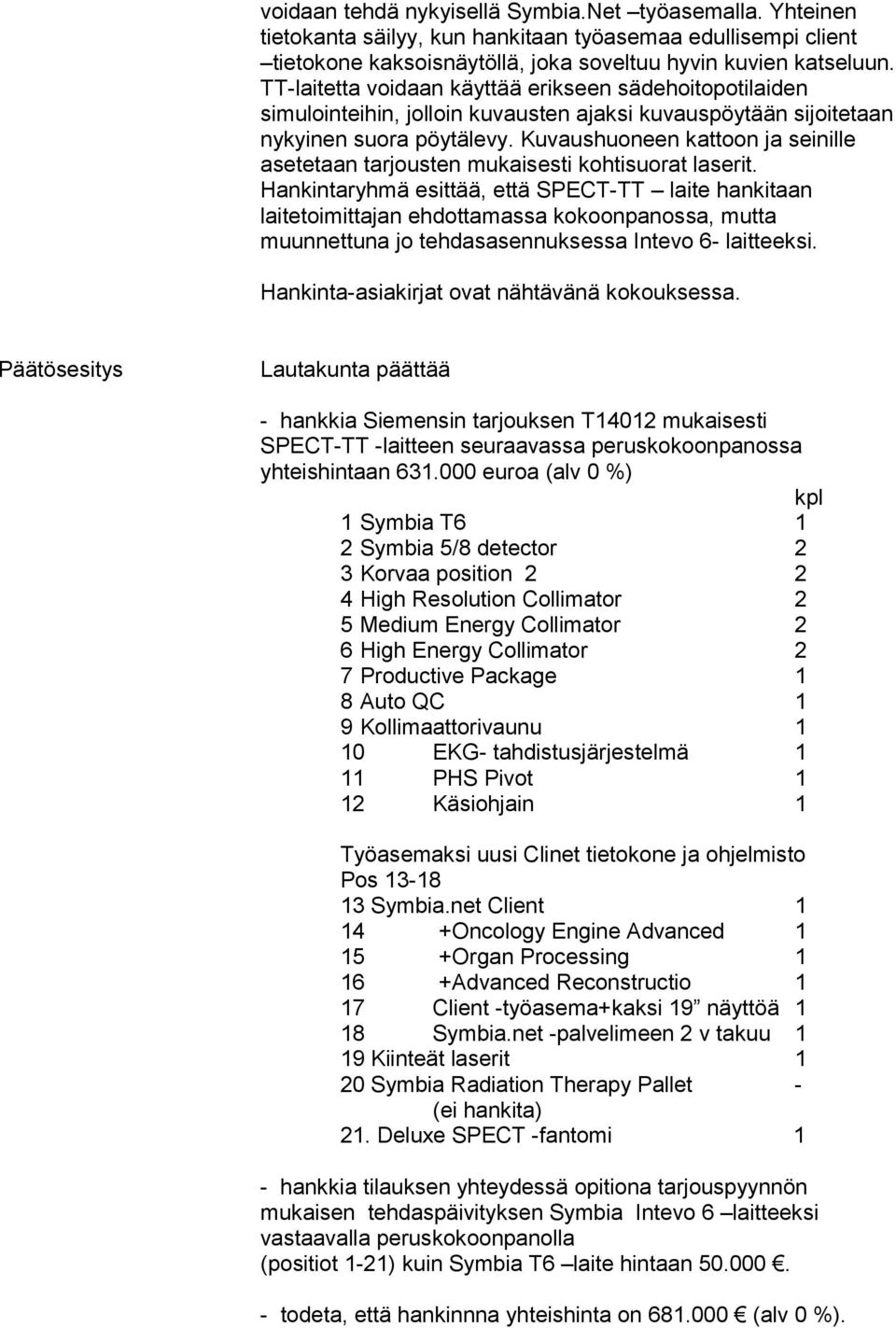 Kuvaushuoneen kattoon ja seinille asetetaan tarjousten mukaisesti kohtisuorat laserit.