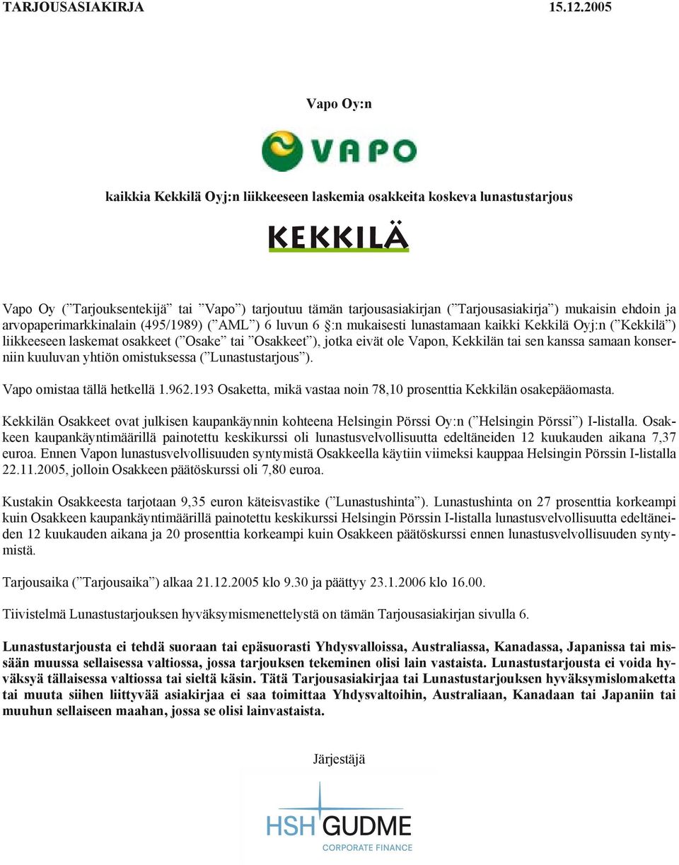 ehdoin ja arvopaperimarkkinalain (495/1989) ( AML ) 6 luvun 6 :n mukaisesti lunastamaan kaikki Kekkilä Oyj:n ( Kekkilä ) liikkeeseen laskemat osakkeet ( Osake tai Osakkeet ), jotka eivät ole Vapon,