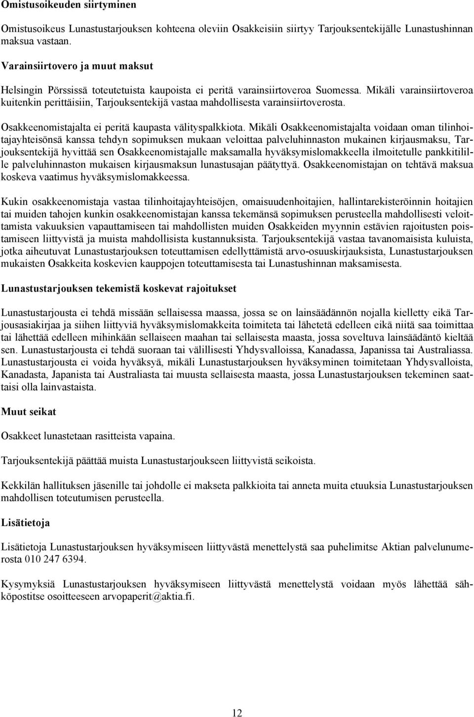 Mikäli varainsiirtoveroa kuitenkin perittäisiin, Tarjouksentekijä vastaa mahdollisesta varainsiirtoverosta. Osakkeenomistajalta ei peritä kaupasta välityspalkkiota.