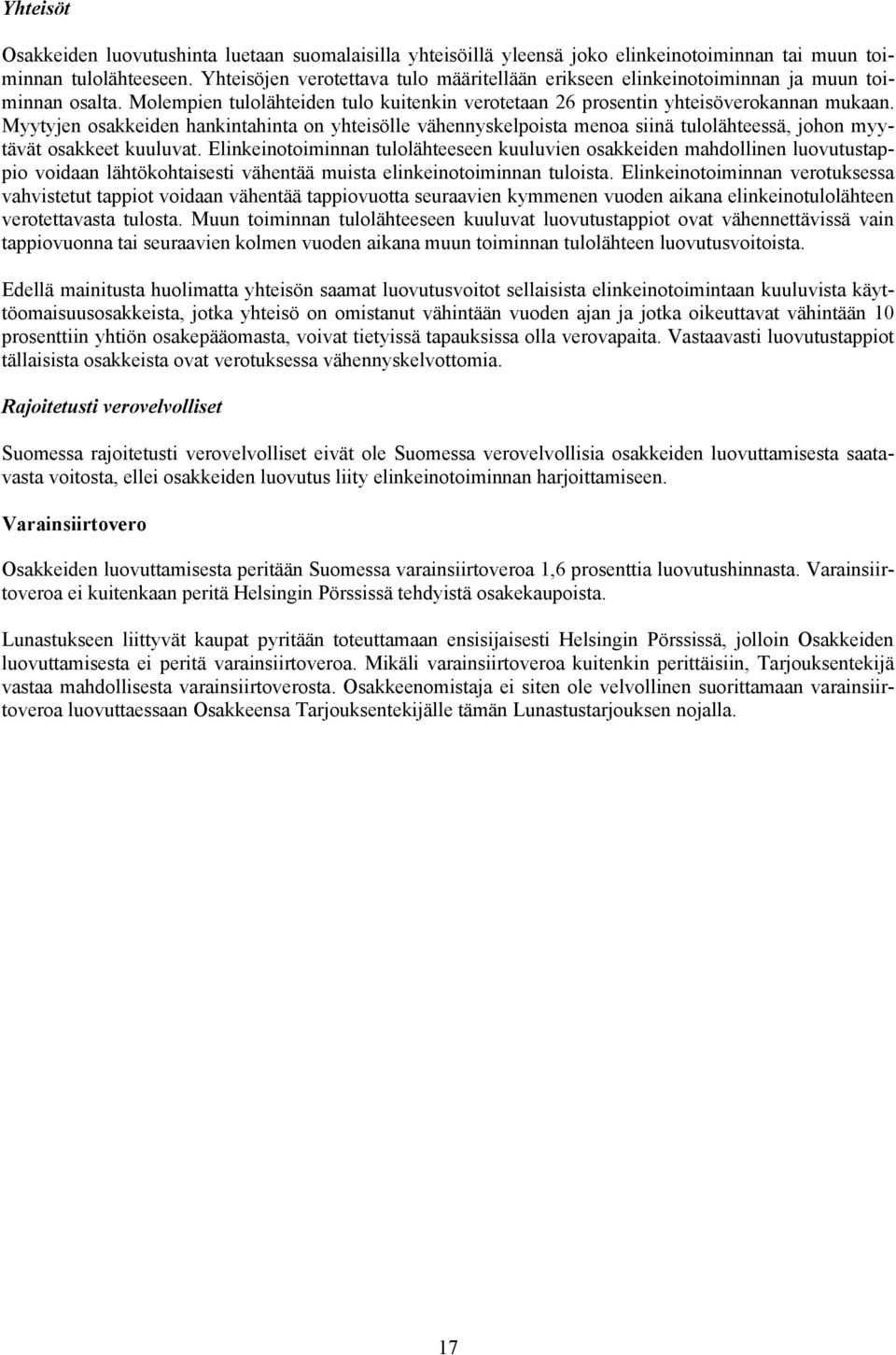 Myytyjen osakkeiden hankintahinta on yhteisölle vähennyskelpoista menoa siinä tulolähteessä, johon myytävät osakkeet kuuluvat.