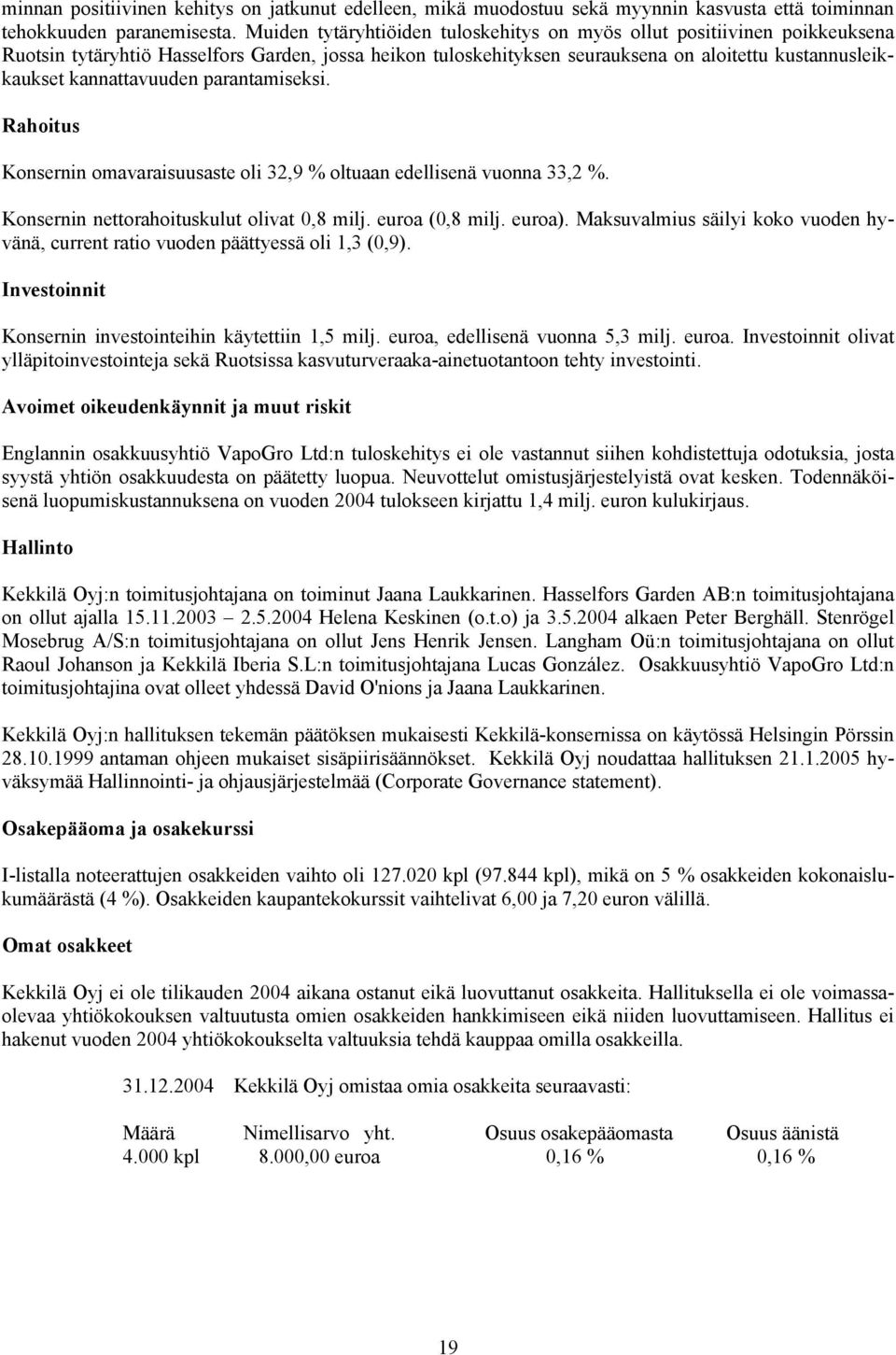 kannattavuuden parantamiseksi. Rahoitus Konsernin omavaraisuusaste oli 32,9 % oltuaan edellisenä vuonna 33,2 %. Konsernin nettorahoituskulut olivat 0,8 milj. euroa (0,8 milj. euroa).