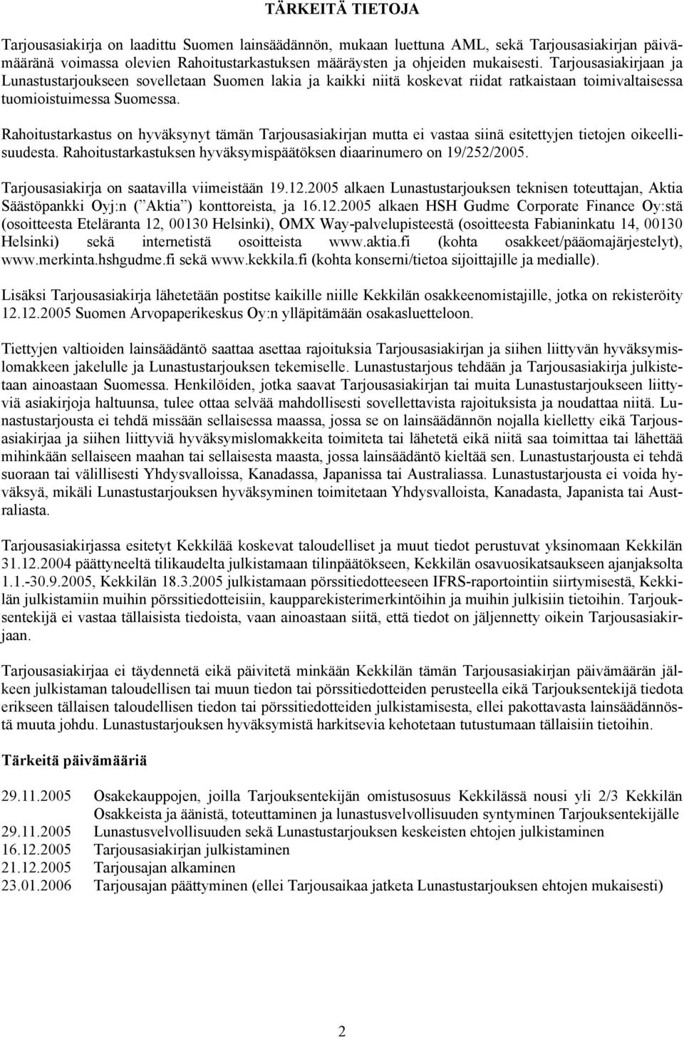 Rahoitustarkastus on hyväksynyt tämän Tarjousasiakirjan mutta ei vastaa siinä esitettyjen tietojen oikeellisuudesta. Rahoitustarkastuksen hyväksymispäätöksen diaarinumero on 19/252/2005.