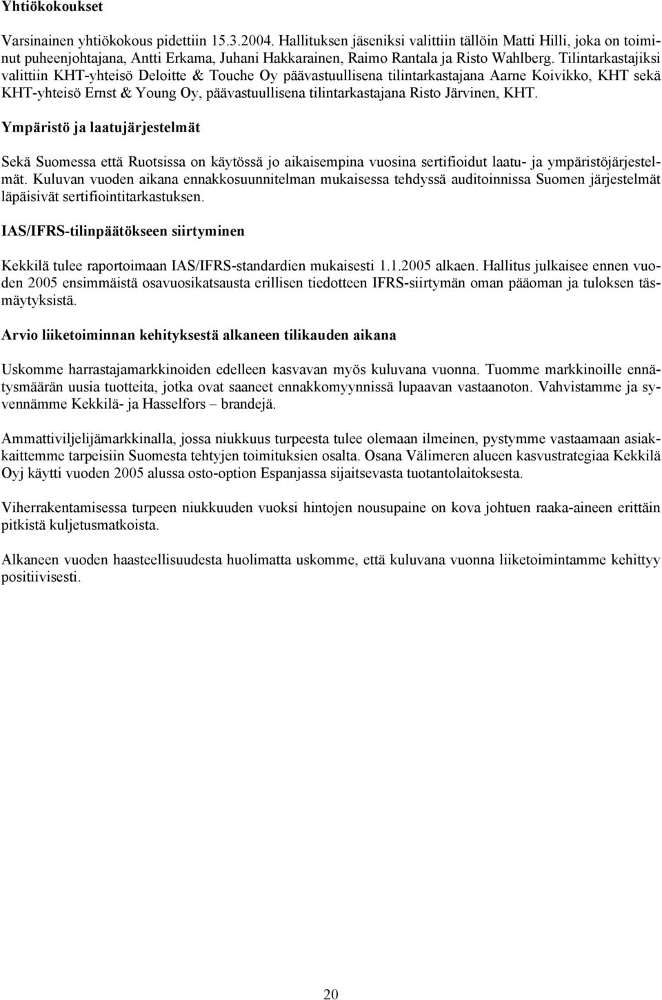 Tilintarkastajiksi valittiin KHT-yhteisö Deloitte & Touche Oy päävastuullisena tilintarkastajana Aarne Koivikko, KHT sekä KHT-yhteisö Ernst & Young Oy, päävastuullisena tilintarkastajana Risto