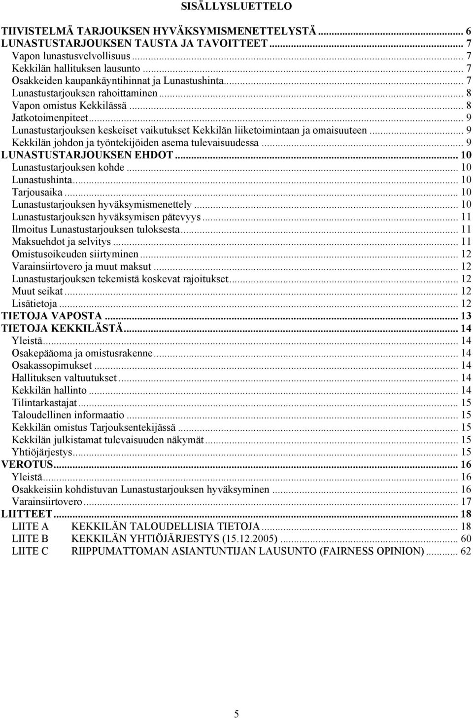 .. 9 Lunastustarjouksen keskeiset vaikutukset Kekkilän liiketoimintaan ja omaisuuteen... 9 Kekkilän johdon ja työntekijöiden asema tulevaisuudessa... 9 LUNASTUSTARJOUKSEN EHDOT.