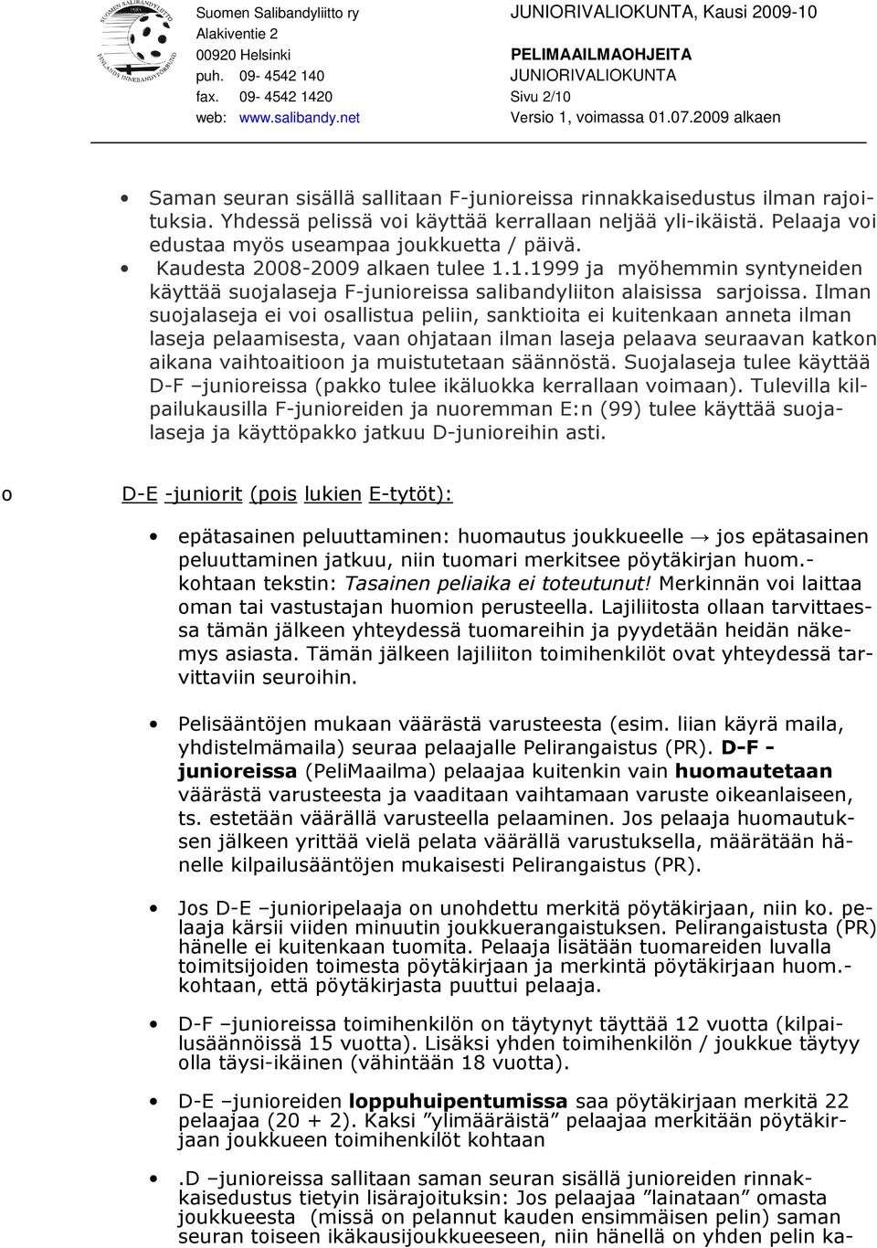 Ilman suojalaseja ei voi osallistua peliin, sanktioita ei kuitenkaan anneta ilman laseja pelaamisesta, vaan ohjataan ilman laseja pelaava seuraavan katkon aikana vaihtoaitioon ja muistutetaan