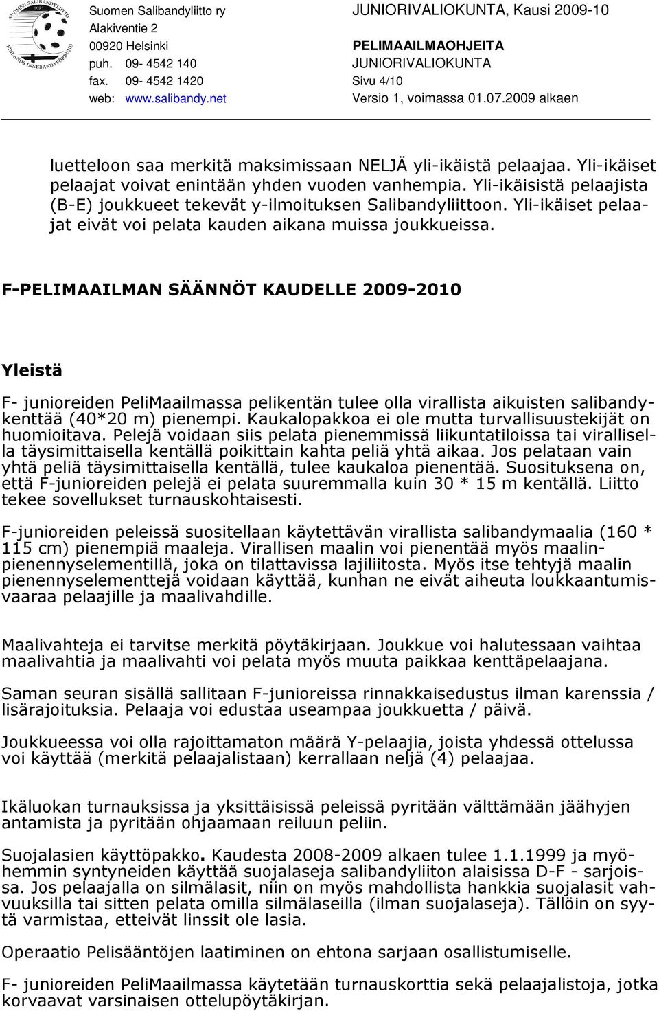 F-PELIMAAILMAN SÄÄNNÖT KAUDELLE 2009-2010 Yleistä F- junioreiden PeliMaailmassa pelikentän tulee olla virallista aikuisten salibandykenttää (40*20 m) pienempi.