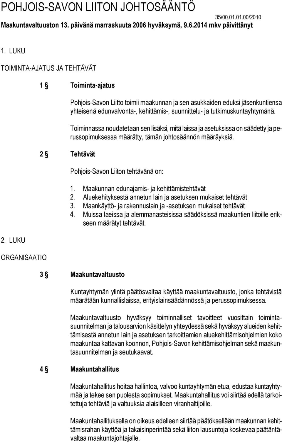 tutkimuskuntayhtymänä. Toiminnassa noudatetaan sen lisäksi, mitä laissa ja asetuksissa on säädetty ja perussopimuksessa määrätty, tämän johtosäännön määräyksiä. Pohjois-Savon Liiton tehtävänä on: 1.