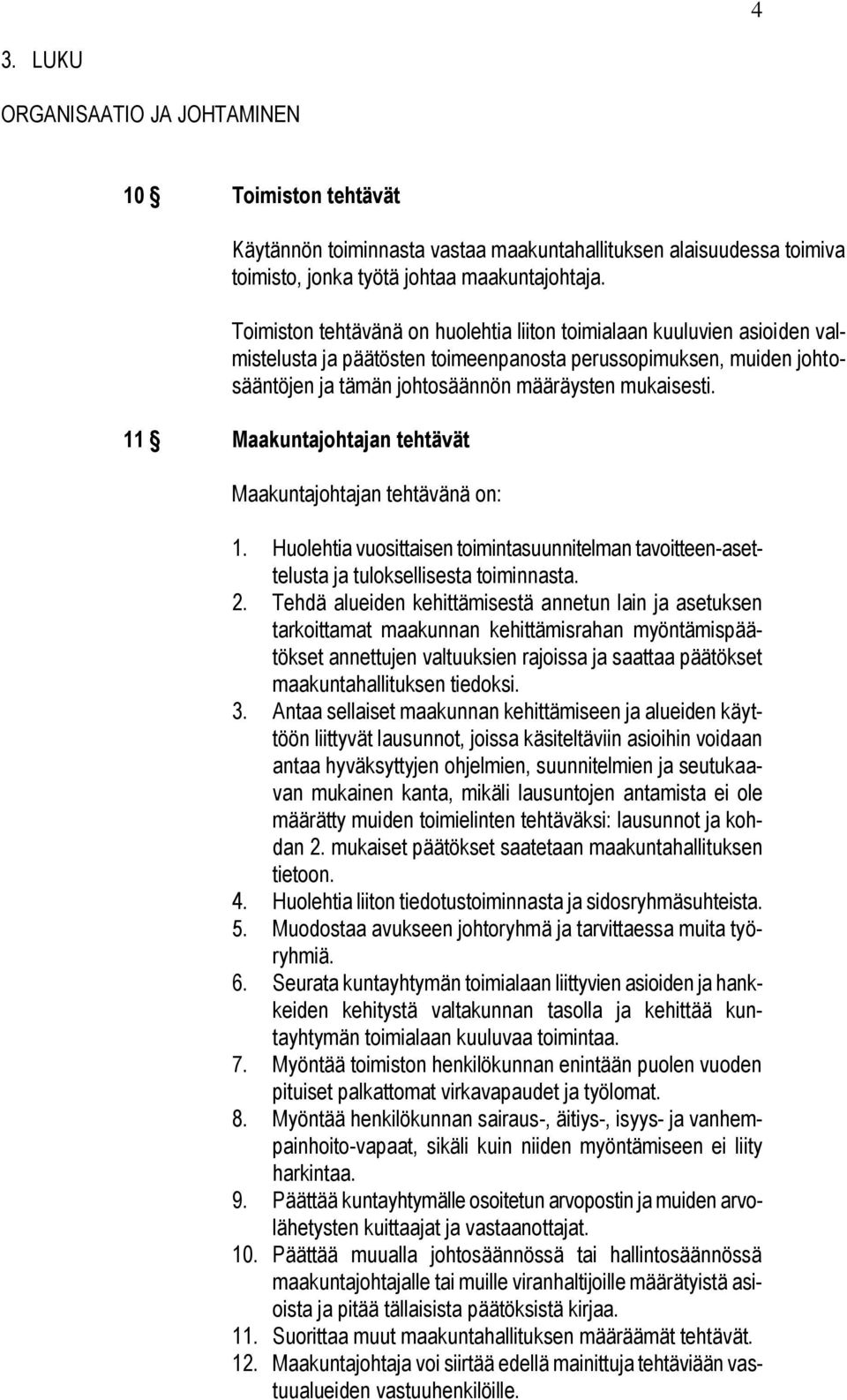 11 Maakuntajohtajan tehtävät Maakuntajohtajan tehtävänä on: 1. Huolehtia vuosittaisen toimintasuunnitelman tavoitteen-asettelusta ja tuloksellisesta toiminnasta. 2.