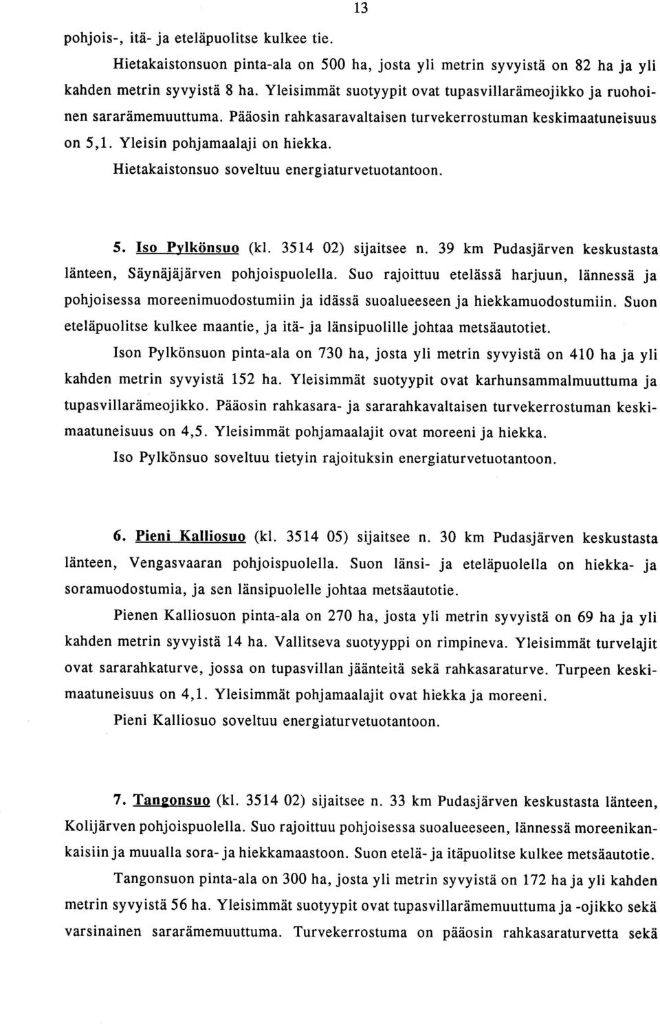 Hietakaistonsuo soveltuu energiaturvetuotantoon. 5. Iso Pylkönsuo (kl. 3514 02) sijaitsee n. 39 km Pudasjärven keskustasta länteen, Säynäjäjärven pohjoispuolella.