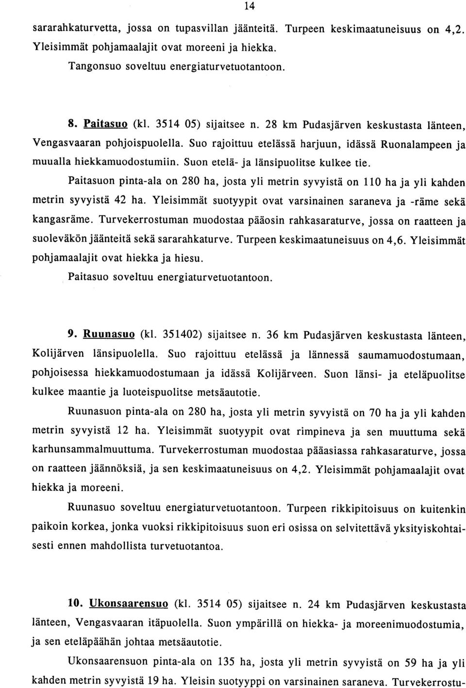 Suon etelä- ja länsipuolitse kulkee tie. Paitasuon pinta-ala on 280 ha, josta yli metrin syvyistä on 110 ha ja yli kahden metrin syvyistä 42 ha.