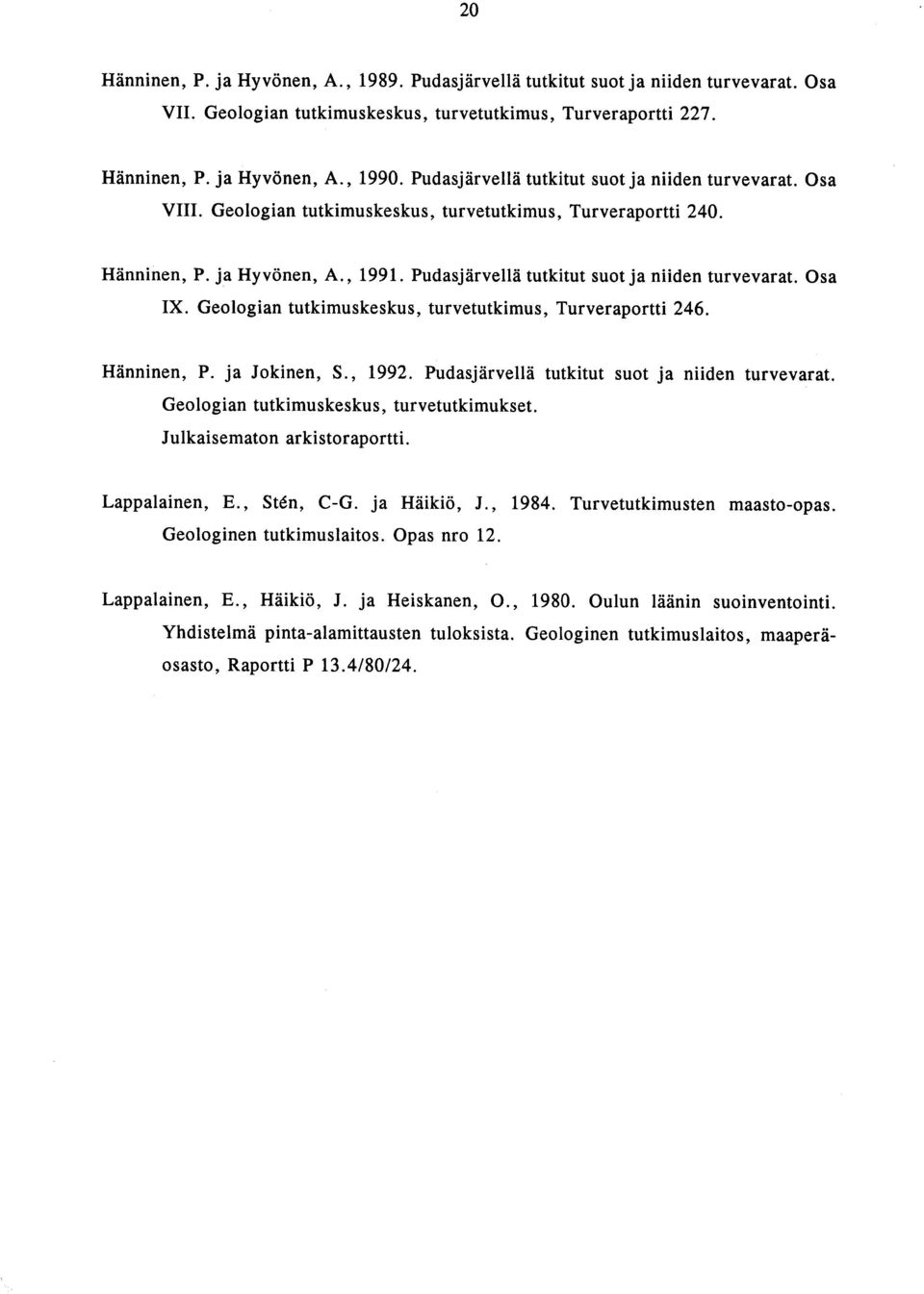 Pudasjärvellä tutkitut suot ja niiden turvevarat. Osa IX. Geologian tutkimuskeskus, turvetutkimus, Turveraportti 246. Hänninen, P. ja Jokinen, S., 1992.