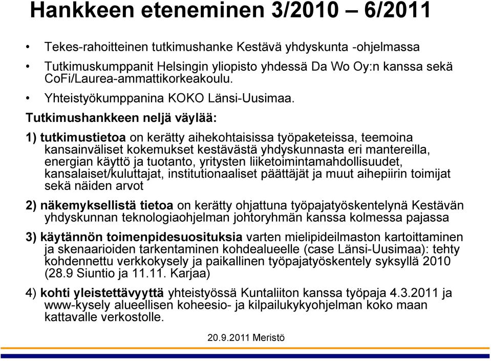 Tutkimushankkeen neljä väylää: 1) tutkimustietoa on kerätty aihekohtaisissa työpaketeissa, teemoina kansainväliset kokemukset kestävästä yhdyskunnasta eri mantereilla, energian käyttö ja tuotanto,