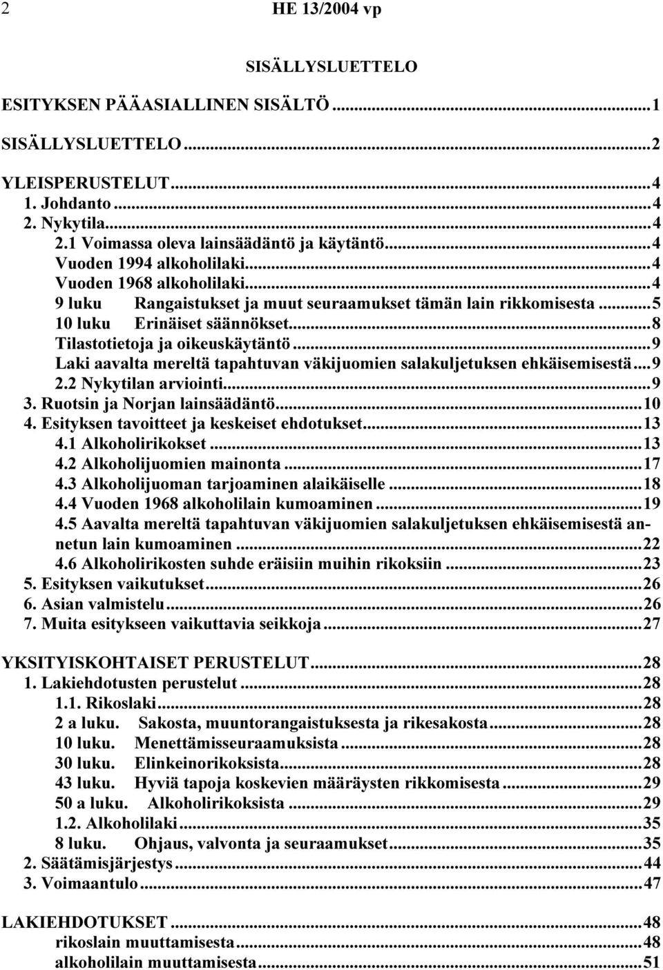 ..9 Laki aavalta mereltä tapahtuvan väkijuomien salakuljetuksen ehkäisemisestä...9 2.2 Nykytilan arviointi...9 3. Ruotsin ja Norjan lainsäädäntö...10 4. Esityksen tavoitteet ja keskeiset ehdotukset.