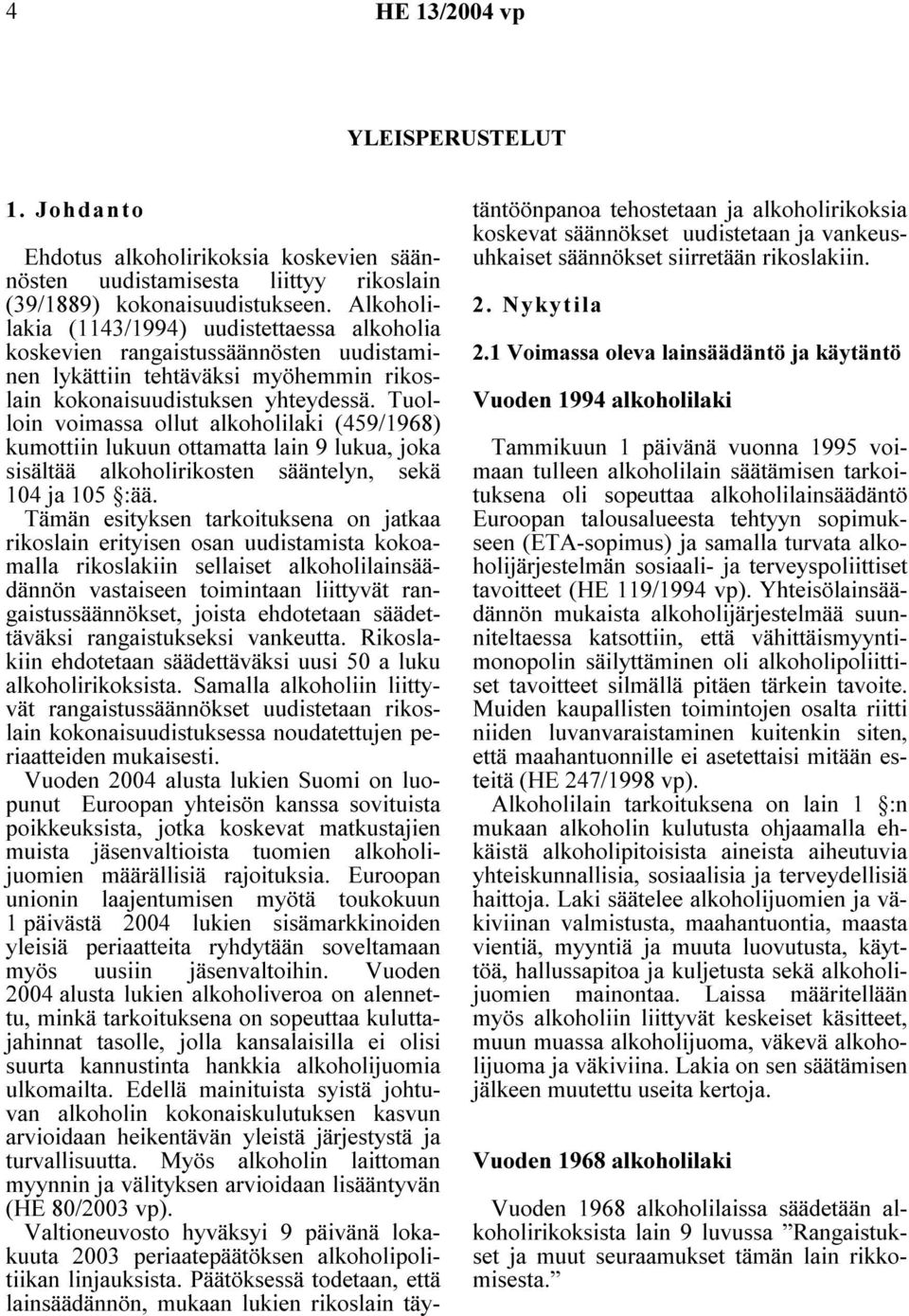 Tuolloin voimassa ollut alkoholilaki (459/1968) kumottiin lukuun ottamatta lain 9 lukua, joka sisältää alkoholirikosten sääntelyn, sekä 104 ja 105 :ää.