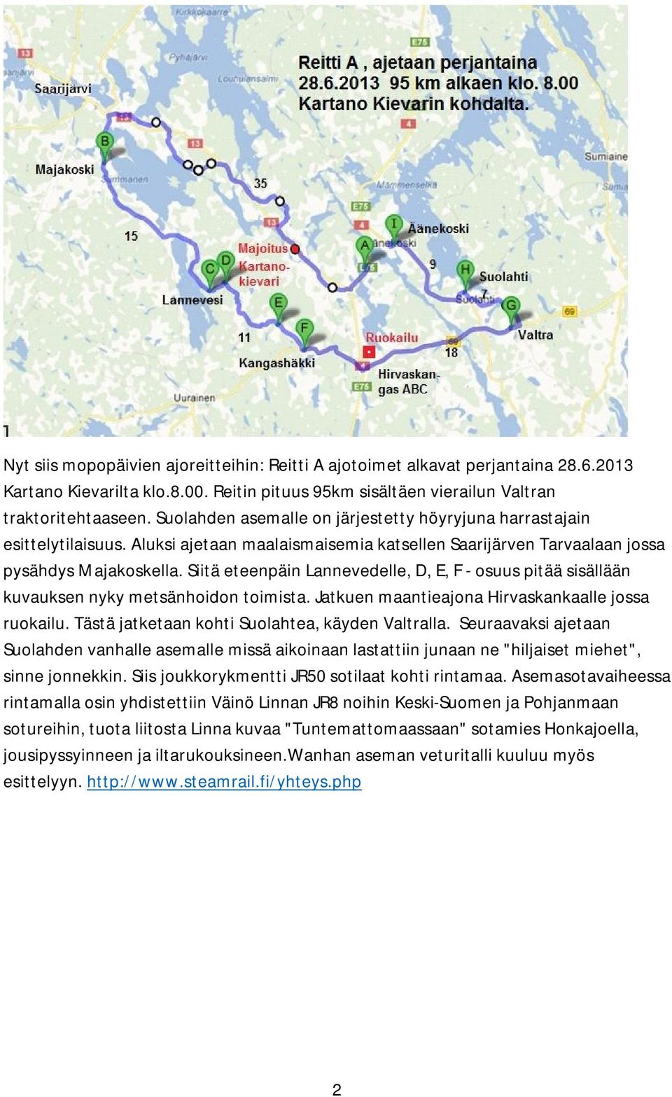 Siitä eteenpäin Lannevedelle, D, E, F - osuus pitää sisällään kuvauksen nyky metsänhoidon toimista. Jatkuen maantieajona Hirvaskankaalle jossa ruokailu.