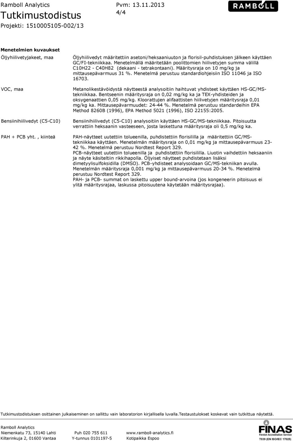 Menetelmällä määritetään poolittomien hiilivetyjen summa välillä C10H22 - C40H82 (dekaani - tetrakontaani). Määritysraja on 10 mg/kg ja mittausepävarmuus 31 %.