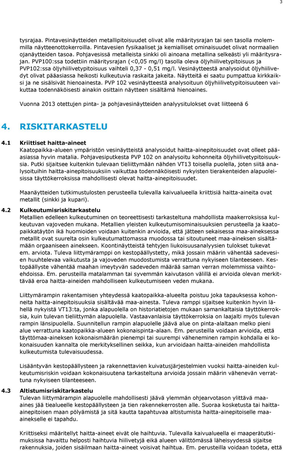 PVP100:ssa todettiin määritysrajan (<0,05 mg/l) tasolla oleva öljyhiilivetypitoisuus ja PVP102:ssa öljyhiilivetypitoisuus vaihteli 0,37-0,51 mg/l.