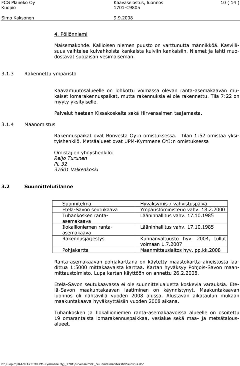 3 Rakennettu ympäristö 3.1.4 Maanomistus Kaavamuutosalueelle on lohkottu voimassa olevan ranta-asemakaavan mukaiset lomarakennuspaikat, mutta rakennuksia ei ole rakennettu.