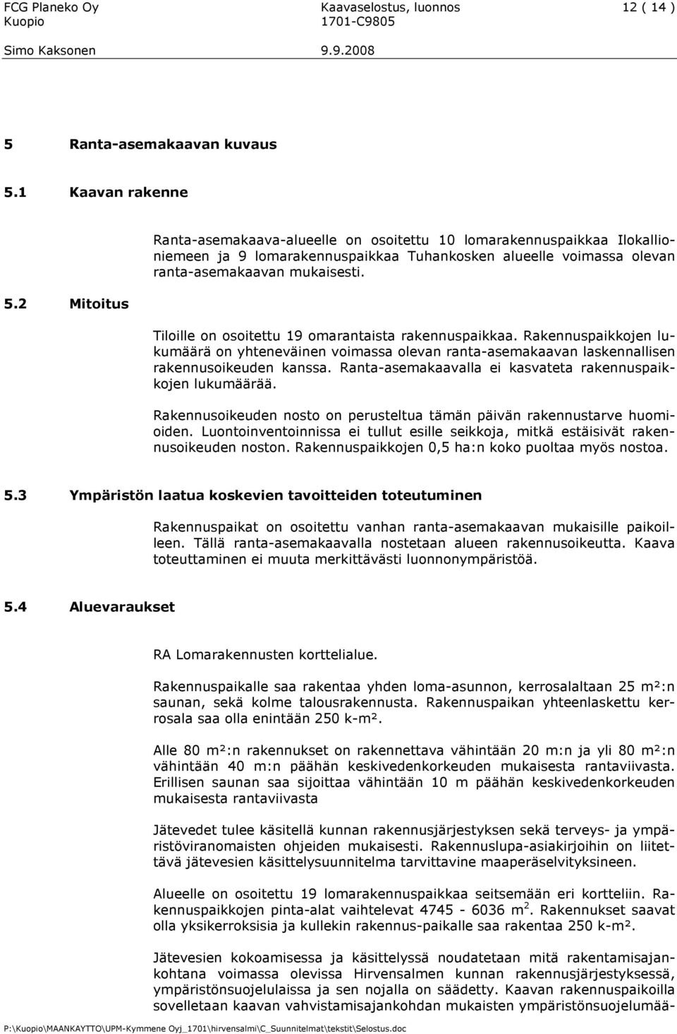 Tiloille on osoitettu 19 omarantaista rakennuspaikkaa. Rakennuspaikkojen lukumäärä on yhteneväinen voimassa olevan ranta-asemakaavan laskennallisen rakennusoikeuden kanssa.