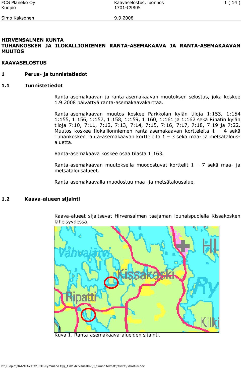 Ranta-asemakaavan muutos koskee Parkkolan kylän tiloja 1:153, 1:154 1:155, 1:156, 1:157, 1:158, 1:159, 1:160, 1:161 ja 1:162 sekä Ripatin kylän tiloja 7:10, 7:11, 7:12, 7:13, 7:14, 7:15, 7:16, 7:17,